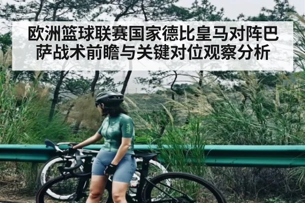 欧洲篮球联赛国家德比皇马对阵巴萨战术前瞻与关键对位观察分析